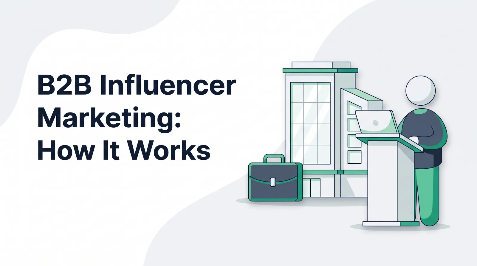 Illustration of an office building, a briefcase and a faceless figure at a lectern with a laptop, with the title 'B2B Influencer Marketing: How It Works'