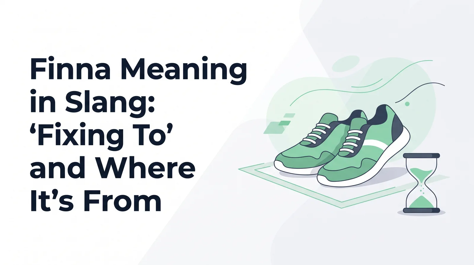 Illustration of a pair of green sneakers on a starting mark beside a small hourglass with sand starting to fall, with the title 'Finna Meaning in Slang: 'Fixing To' and Where It's From'