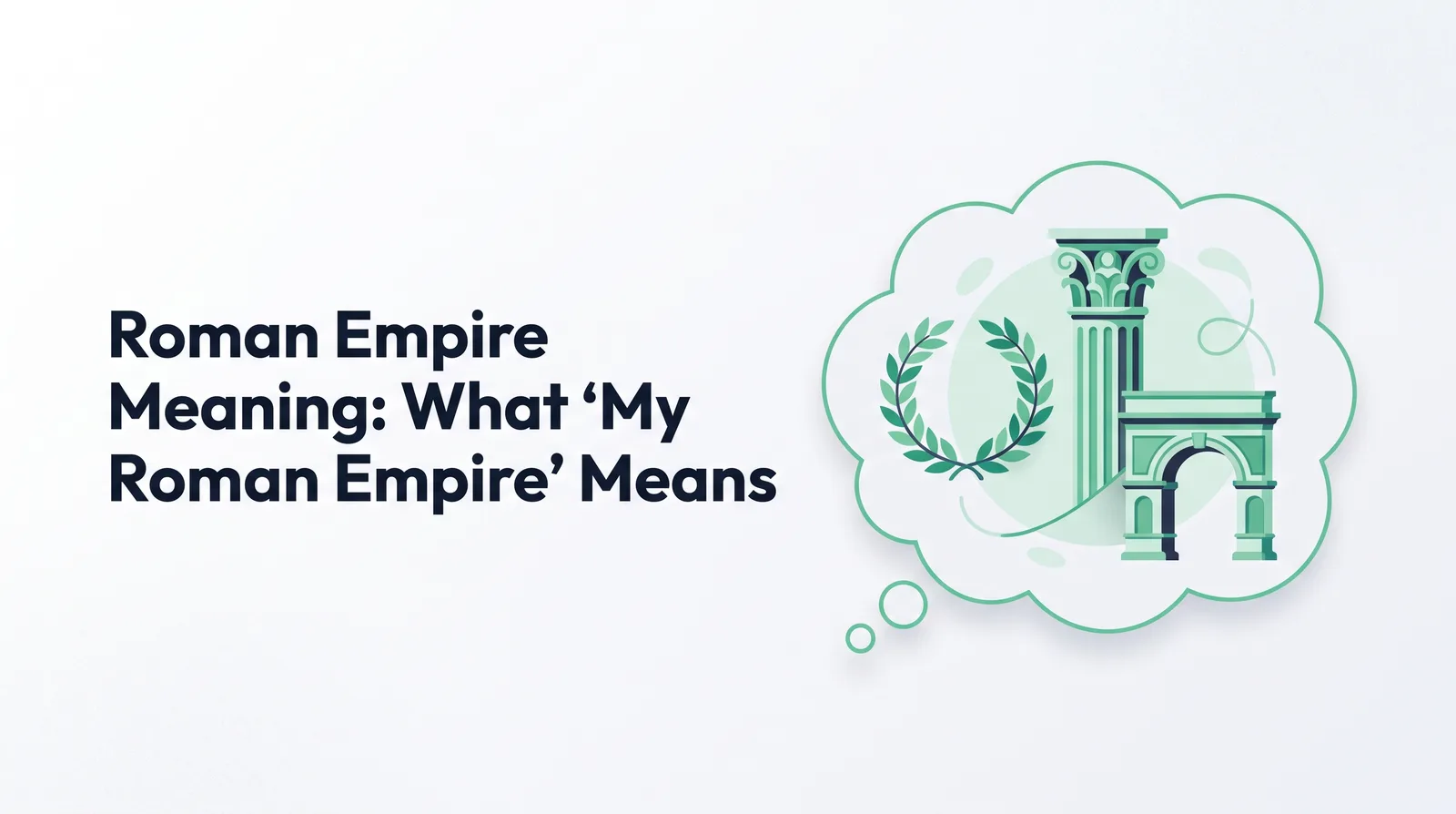 Illustration of a thought bubble holding a laurel wreath, a classical Roman column and an arch in soft emerald, with the title 'Roman Empire Meaning: What ‘My Roman Empire’ Means'