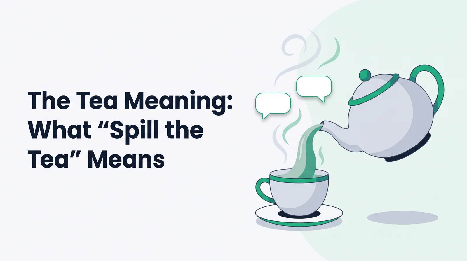 Illustration of a white and emerald teapot pouring green tea into a cup on a saucer, with steam curls and two blank speech bubbles, illustrating the spill the tea meaning, with the title 'The Tea Meaning: What “Spill the Tea” Means'
